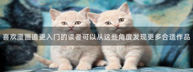 漫画完结:喜欢漫画追更入门的读者可以从这些角度发现更多合适作品