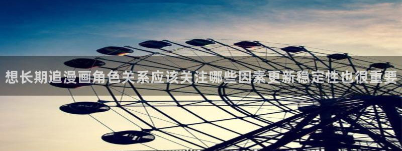 免费漫画网站：想长期追漫画角色关系应该关注哪些因素更新稳定性也很重要