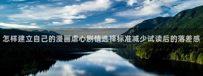 漫画网页入口：怎样建立自己的漫画虐心剧情选择标准减少试读后的落差感